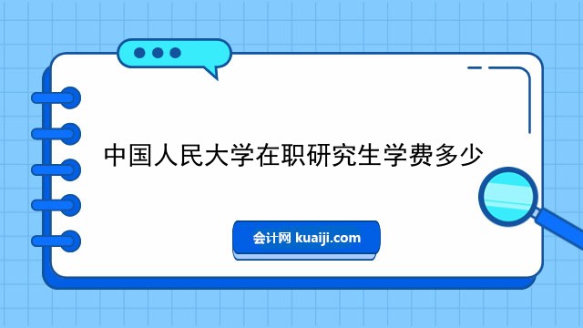 米乐M6 米乐中国人民大学在职研究生学费多少？一起来看！(图1)